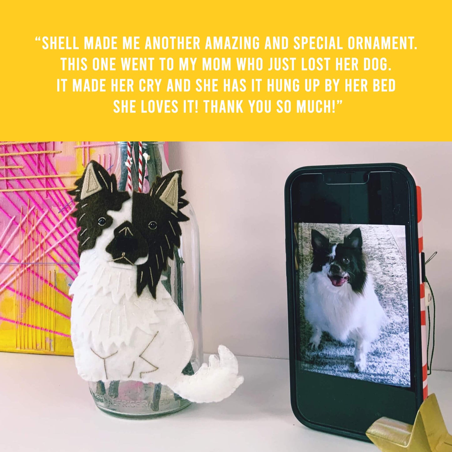 A quirky little dog ornament next to a photo of an unusual looking dog, showing that any personality can be captured. There is a customer review nexy to the phot that say "Shell made me another amazing and special ornament. This one went to my Mom who just lost her dog. It made her cry and she has it hung up by her bed. She loves it! Thank you so much!"